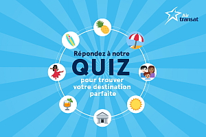 Trouver sa prochaine destination? C’est facile, avec le quiz Clic Vacances d’Air Transat