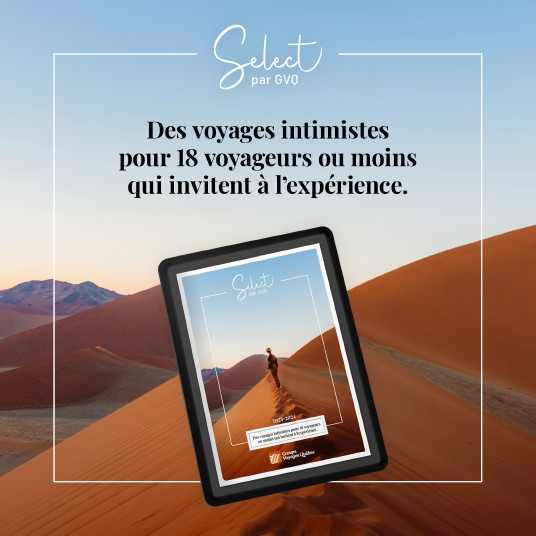 Voyages authentiques dans un cadre intimiste : GVQ présente sa collection Voyages Select Par GVQ 2023-2024