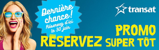 Dernière chance de profiter de la promotion  « Réservez super tôt! » de Transat